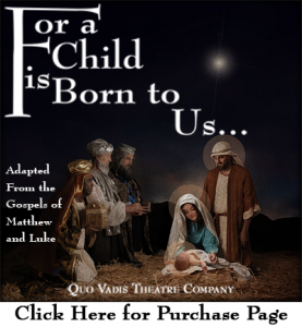 For a Child is Born to Us...–Adapted from the Gospels of Matthew and Luke – Quo Vadis Theatre Company – Click here for purchase paage